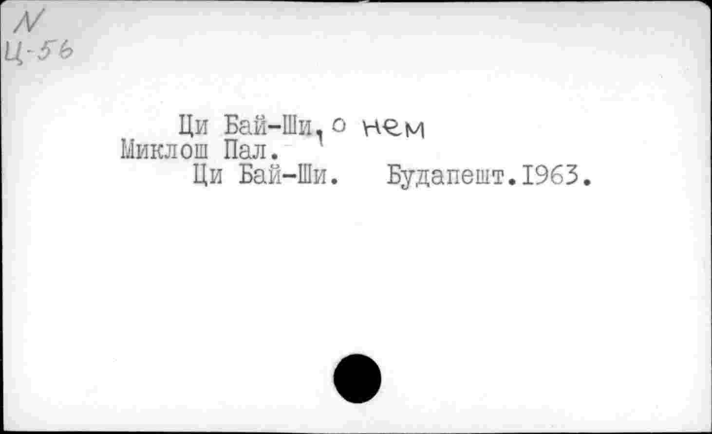 ﻿Ци Бай-Ши, о
Миклош Пал.
Ци Бай-Ши. Будапешт.1963.